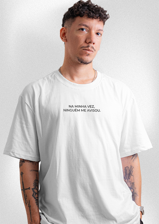 Camiseta "Na minha vez, ninguém me avisou"