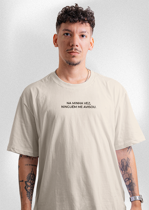 Camiseta "Na minha vez, ninguém me avisou"