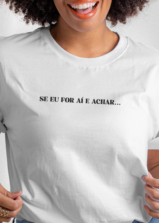 Camiseta COMO DIRIA MINHA MÃE "Se eu for aí e achar..."