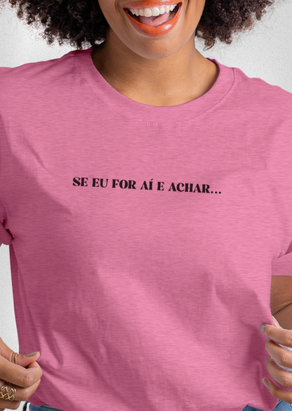 Camiseta COMO DIRIA MINHA MÃE "Se eu for aí e achar..."