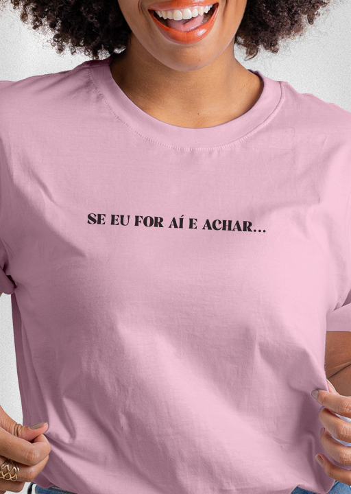 Camiseta COMO DIRIA MINHA MÃE "Se eu for aí e achar..."